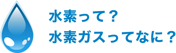 水素って？水素ガスってなに？